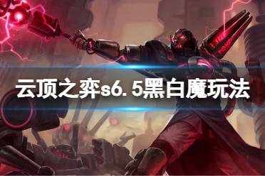《云顶之弈》s6.5新版黑白魔怎么玩