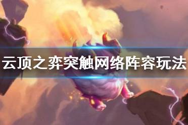 《云顶之弈》突触网络阵容玩法 突触网络阵容怎么搭配