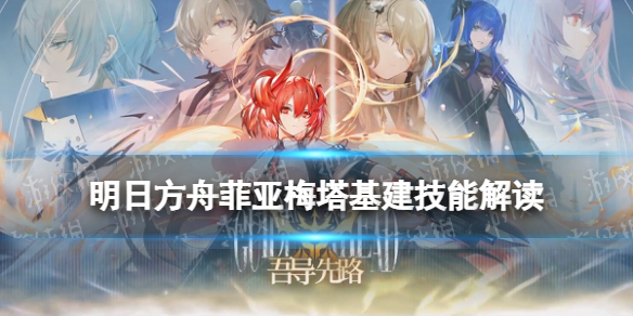 《明日方舟》菲亚梅塔基建技能 菲亚梅塔基建技能效果怎么样