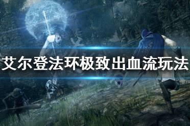 《艾尔登法环》极致出血流怎么玩