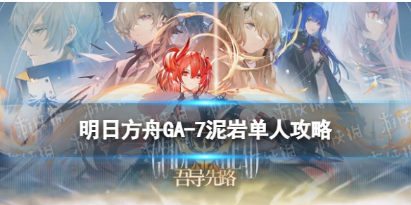 《明日方舟》GA-7少人挂机攻略 吾导先路GA7泥岩单人挂机打法
