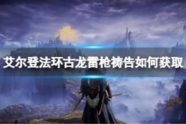 《艾尔登法环》古龙雷枪祷告如何获取
