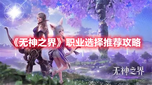 《无神之界》职业选择推荐攻略