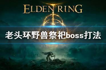 《艾尔登法环》野兽祭祀怎么打 野兽祭祀boss打法攻略