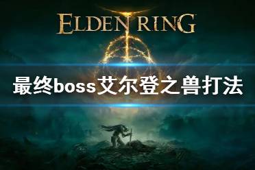 《艾尔登法环》最终boss怎么打 最终boss艾尔登之兽打法