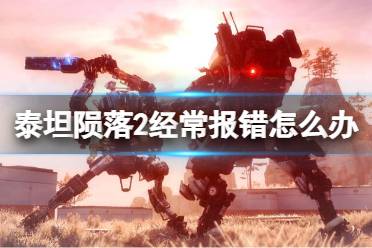 《泰坦陨落2》经常报错怎么办