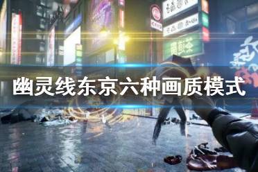 《幽灵线东京》画质模式有哪些 六种画质模式介绍