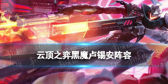 《云顶之弈手游》黑魔卢锡安阵容推荐 12.5b黑魔枪怎么玩