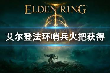 《艾尔登法环》哨兵火把在哪买 哨兵火把获得方法