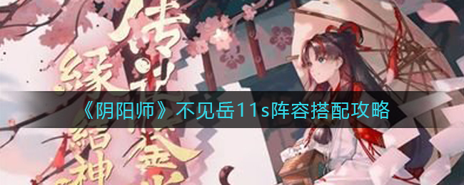 《阴阳师》不见岳11s阵容搭配攻略