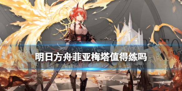 《明日方舟》菲亚梅塔值得练吗 菲亚梅塔技能专精推荐