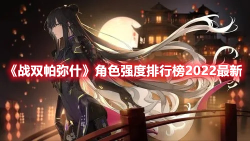《战双帕弥什》角色强度排行榜2022最新