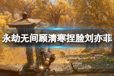 《永劫无间》顾清寒捏脸数据刘亦菲分享 刘亦菲顾清寒怎么捏