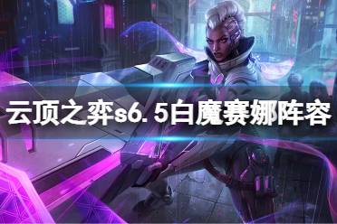 《云顶之弈》s6.5白魔赛娜怎么玩