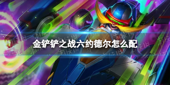 《金铲铲之战》六约德尔怎么配 六约德尔阵容搭配推荐
