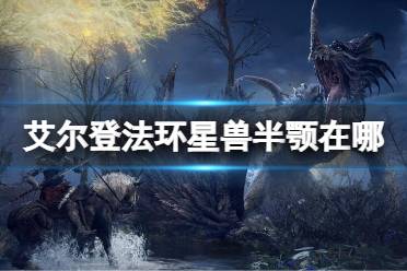 《艾尔登法环》星兽半颚在哪