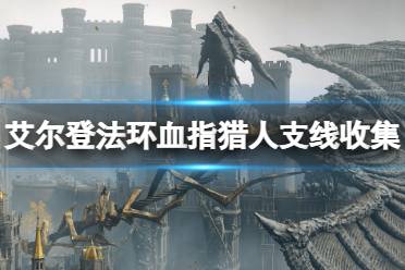 《艾尔登法环》血指猎人支线收集攻略 血指猎人任务怎么做