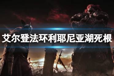 《艾尔登法环》利耶尼亚湖死根在哪