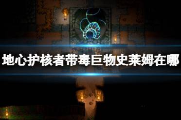 《地心护核者》带毒巨物史莱姆在哪