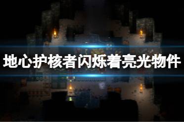 《地心护核者》闪烁着亮光的大型物件有什么用 闪烁着亮光的大型物件功能
