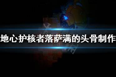 《地心护核者》落萨满的头骨怎么做