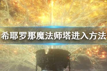 《艾尔登法环》希耶罗那魔法师塔怎么进入 希耶罗那魔法师塔进入方法