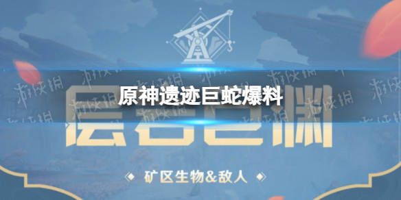 《原神》遗迹巨蛇爆料 层岩巨渊新boss