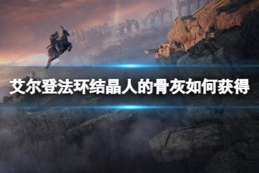 《艾尔登法环》结晶人的骨灰如何获得
