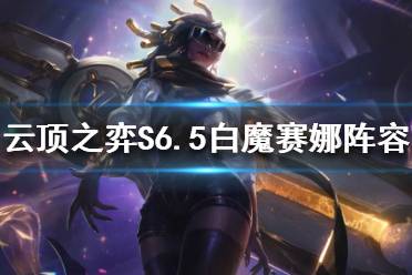 《云顶之弈》S6.5赛娜怎么玩