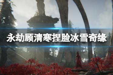 《永劫无间》顾清寒捏脸数据冰雪奇缘分享 冰雪奇缘顾清寒怎么捏