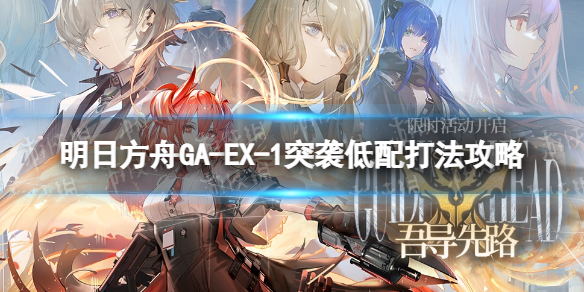 《明日方舟》GA-EX-1突袭低配打法攻略 GAEX1怎么过