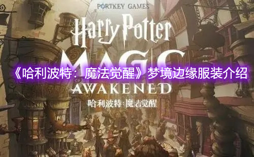 《哈利波特：魔法觉醒》梦境边缘服装介绍