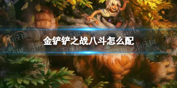 《金铲铲之战》八斗怎么配 八斗阵容搭配推荐