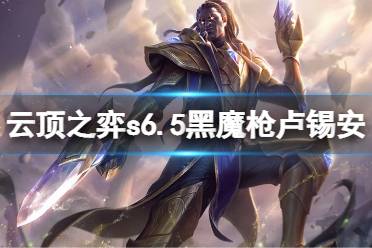 《云顶之弈》s6.5黑魔枪卢锡安怎么玩