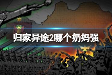 《归家异途2》哪个奶妈强