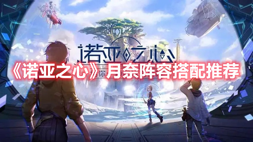 《诺亚之心》月奈阵容搭配推荐