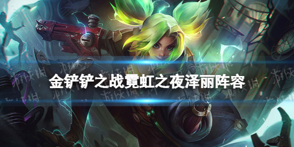 《金铲铲之战》泽丽最强出装推荐 霓虹之夜泽丽装备怎么出