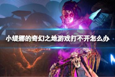 《小缇娜的奇幻之地》游戏打不开怎么办
