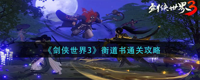 《剑侠世界3》衡道书通关攻略