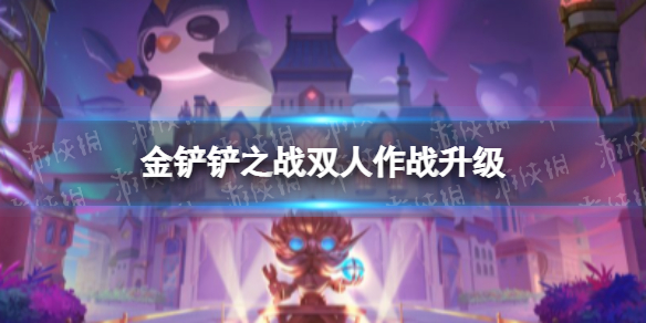 《金铲铲之战》新版本双人作战升级 新版本更新内容