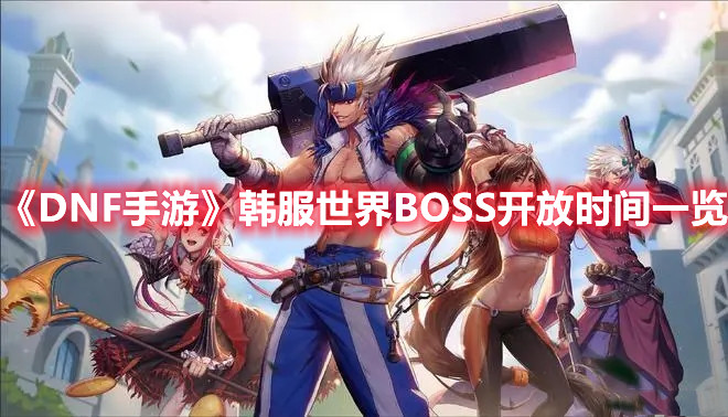 《DNF手游》韩服世界BOSS开放时间一览