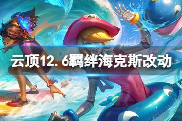 《云顶之弈》12.6羁绊海克斯有什么改动