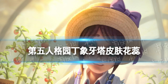 《第五人格》园丁象牙塔皮肤怎么样 园丁花蕊皮肤介绍