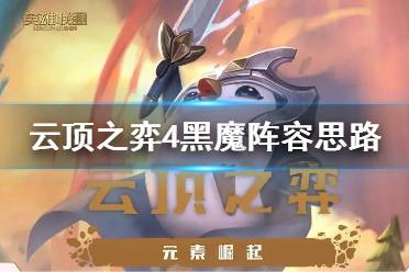 《云顶之弈》4黑魔阵容思路 四黑魔阵容搭配