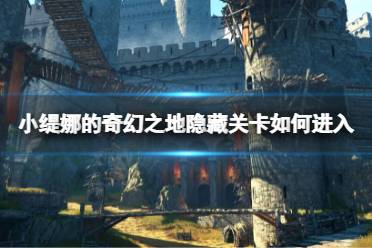 《小缇娜的奇幻之地》隐藏关卡如何进入