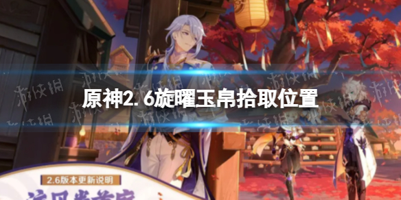 《原神》2.6旋曜玉帛拾取位置 2.6旋曜玉帛位置大全