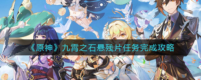 《原神》九霄之石悬残片任务完成攻略