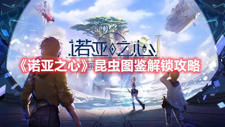 《诺亚之心》昆虫图鉴解锁攻略