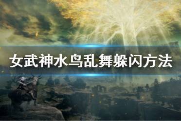 《艾尔登法环》水鸟乱舞怎么躲 女武神水鸟乱舞躲闪方法