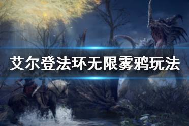 《艾尔登法环》无限雾鸦怎么玩 无限雾鸦玩法